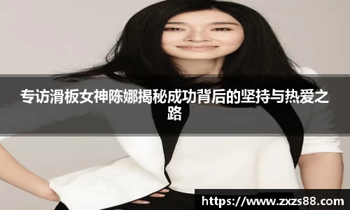 专访滑板女神陈娜揭秘成功背后的坚持与热爱之路