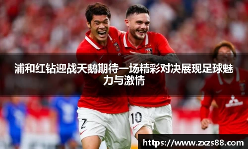 浦和红钻迎战天鹅期待一场精彩对决展现足球魅力与激情